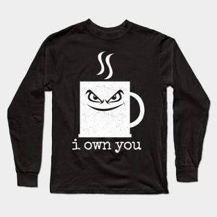 'I Own You Coffee Mug' Hilarous Coffee Gift Long Sleeve T-Shirt